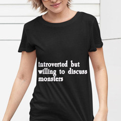 Introverted But Willing To Discuss Monsters Shirt