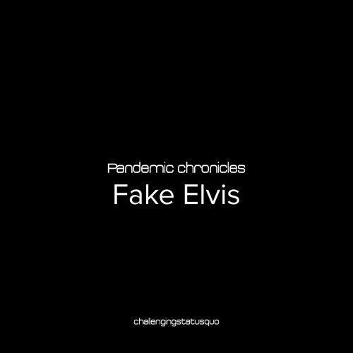 Pandemic chronicles - Fake Elvis