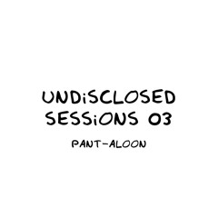 Undisclosed Sessions 03 | Pant-Aloon