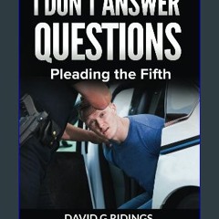 Read PDF 💖 I Don't Answer Questions: Pleading the Fifth! Full Pdf