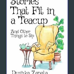 [EBOOK] 📖 Stories That Fit in a Teacup: and Other Things To Sip (How to Be Ferociously Happy)