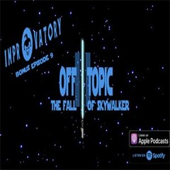 Off Topic III: The Fall of Skywalker - Improvatory S2B7