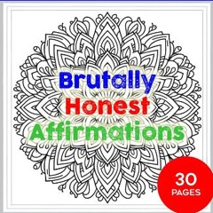Read ebook [PDF] ⚡ Brutally Honest Affirmations: 30 pages of funny affirmations that tell the brut