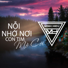 MIXTAPE | VIỆT MIX - NỖI NHỚ NƠI CON TIM MỒ CÔI - MINH HIẾU MIX