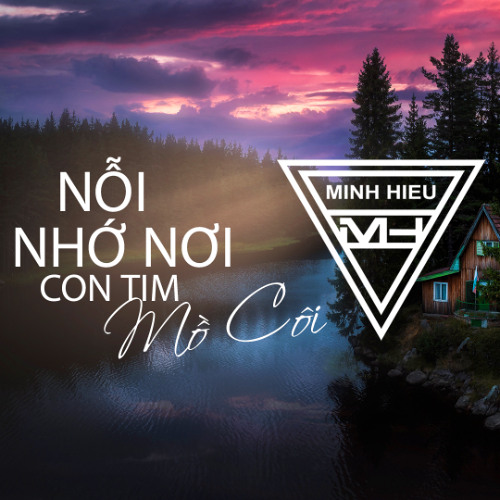 MIXTAPE | VIỆT MIX - NỖI NHỚ NƠI CON TIM MỒ CÔI - MINH HIẾU MIX