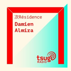 Damien Almira Tsugi Radio Residence