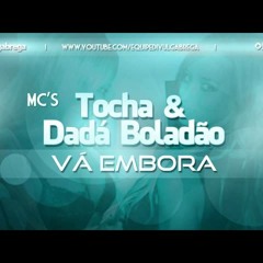 Mc's Tocha & Dadá Boladão - Vá Embora