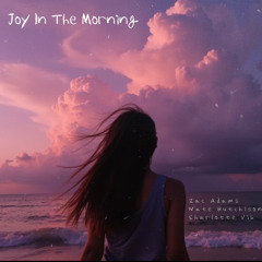 Joy in the Morning (Zac Adams, Nate Hutchison, Charlotte Vik)