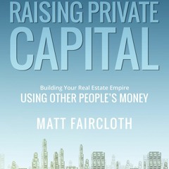 Kindle online PDF Raising Private Capital: Building Your Real Estate Empire Using Other People's