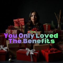 You Only Loved the Benefits