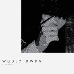 waste away