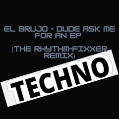 El Brujo  - Dude ask me for an Ep (The Rhythm-Fixxer Remix)