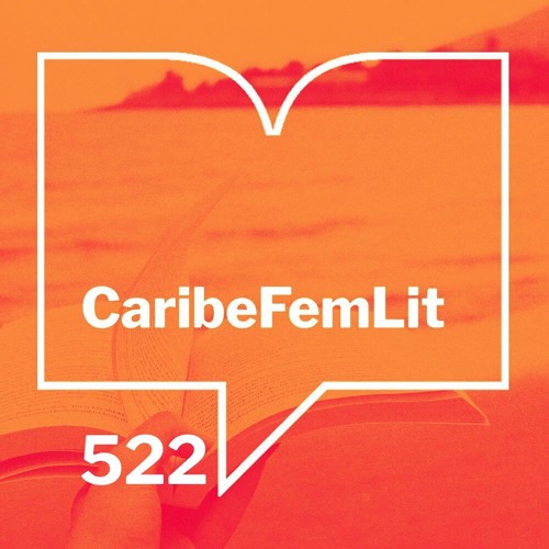 Episodio 522: CaribeFemLit - Las subversivas: Tres escritoras cubanas y su poética de resistencia