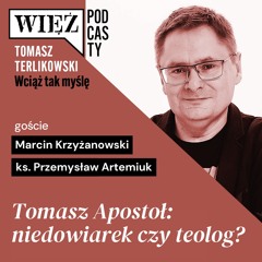 Tomasz Apostoł: niedowiarek czy teolog? Wciąż tak myślę – podcast Tomasza Terlikowskiego, odc. 1