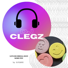 LETS DO DRUGS,HAVE SOME FUN BY DJCLEGZ