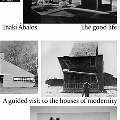 [Read] [PDF EBOOK EPUB KINDLE] The Good Life: A Guided Visit to the Houses of Moderni