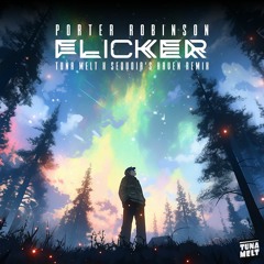 Porter Robinson - Flicker (Tuna Melt x Sequoia's Haven Remix)