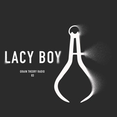LACY BOY - GRAIN THEORY RADIO EP. 3