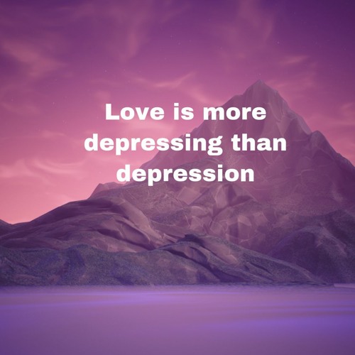 Love is more depressing than depression