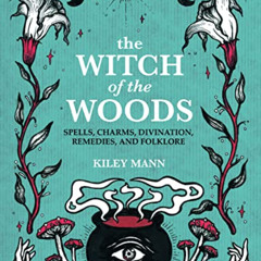 [GET] PDF 📃 The Witch of The Woods: Spells, charms, divination, remedies, and folklo