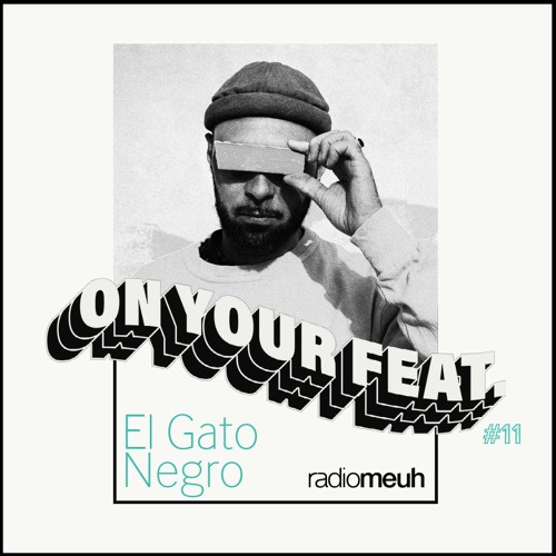 Stream On Your Feat #11 El Gato Negro by Radiomeuh