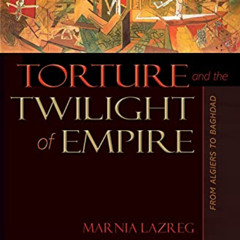 GET KINDLE 💝 Torture and the Twilight of Empire: From Algiers to Baghdad (Human Righ