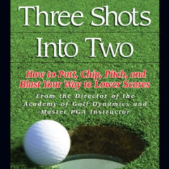 [DOWNLOAD] EBOOK 📒 Turn Three Shots Into Two: How to Putt, Chip, Pitch, and Blast Yo