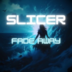 Slicer - Fade Away