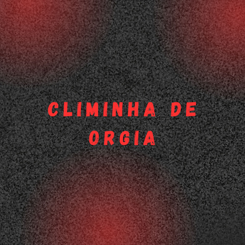 CLIMINHA DE ORGIA
