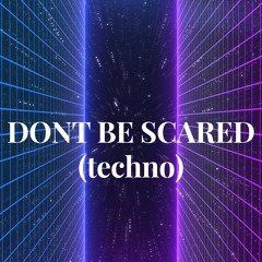 DONT BE SCARED (techno)
