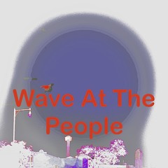 Wave at the people