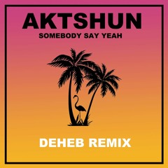 AKSTHUN Somebody say yeah (Deheb Remix)