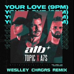 ATB, Topic, A7S - Your Love 9pm (Weslley Chagas Remix)