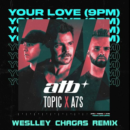 Stream ATB, Topic, A7S - Your Love 9pm (Weslley Chagas Remix) by WESLLEY  CHAGAS | Listen online for free on SoundCloud