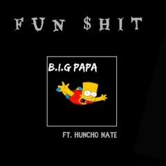 Fun $hit by Big Papa Feat. Huncho Nate