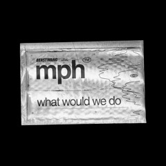 MPH - What Would We Do