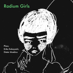 Phew, Erika Kobayashi, Dieter Moebius - Radium Girls [Album Preview]
