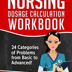 Nursing Dosage Calculation Workbook: 24 Categories Of Problems From Basic To Advanced! (Dosage Calc