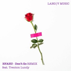 Don't Go - Ryahu Feat. Trenton Lundy [LANG|V MIX]