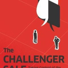 Read Book The Challenger Sale: Taking Control of the Customer Conversation by Matthew Dixon