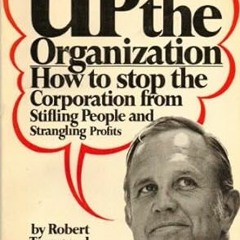 [DOWNLOAD $PDF$] Up the Organization: How to stop the Corporation from Stifling People and Stra