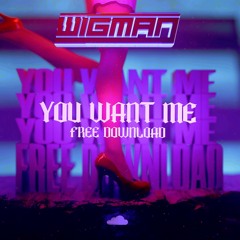 WIGMAN - YOU WANT ME (FREE DOWNLOAD)