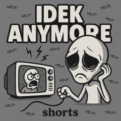 IDEK ANYMORE [FREE DOWNLOAD]