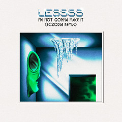 LESSSS - I'M NOT GONNA MAKE IT (ECZODIA REMIX)