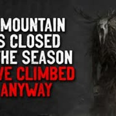 "The mountain was closed for the season, but we climbed it anyway" Creepypasta
