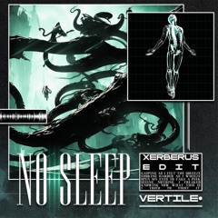 Vertile - No Sleep (Xerberus Edit)