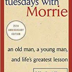Download⚡️(PDF)❤️ Tuesdays with Morrie: An Old Man, a Young Man, and Life's Greatest Lesson, 25th An
