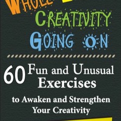 +READ#@ Whole Lotta Creativity Going On: 60 Fun and Unusual Exercises to Awaken and Strengthen Your