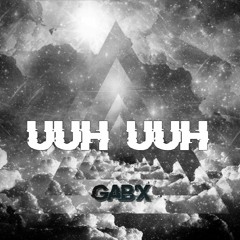 Gab'X - UUH UUH    [̶C̶L̶O̶S̶E̶D̶ ̶P̶R̶O̶J̶E̶C̶T̶]̶ FREE DOWNLOAD