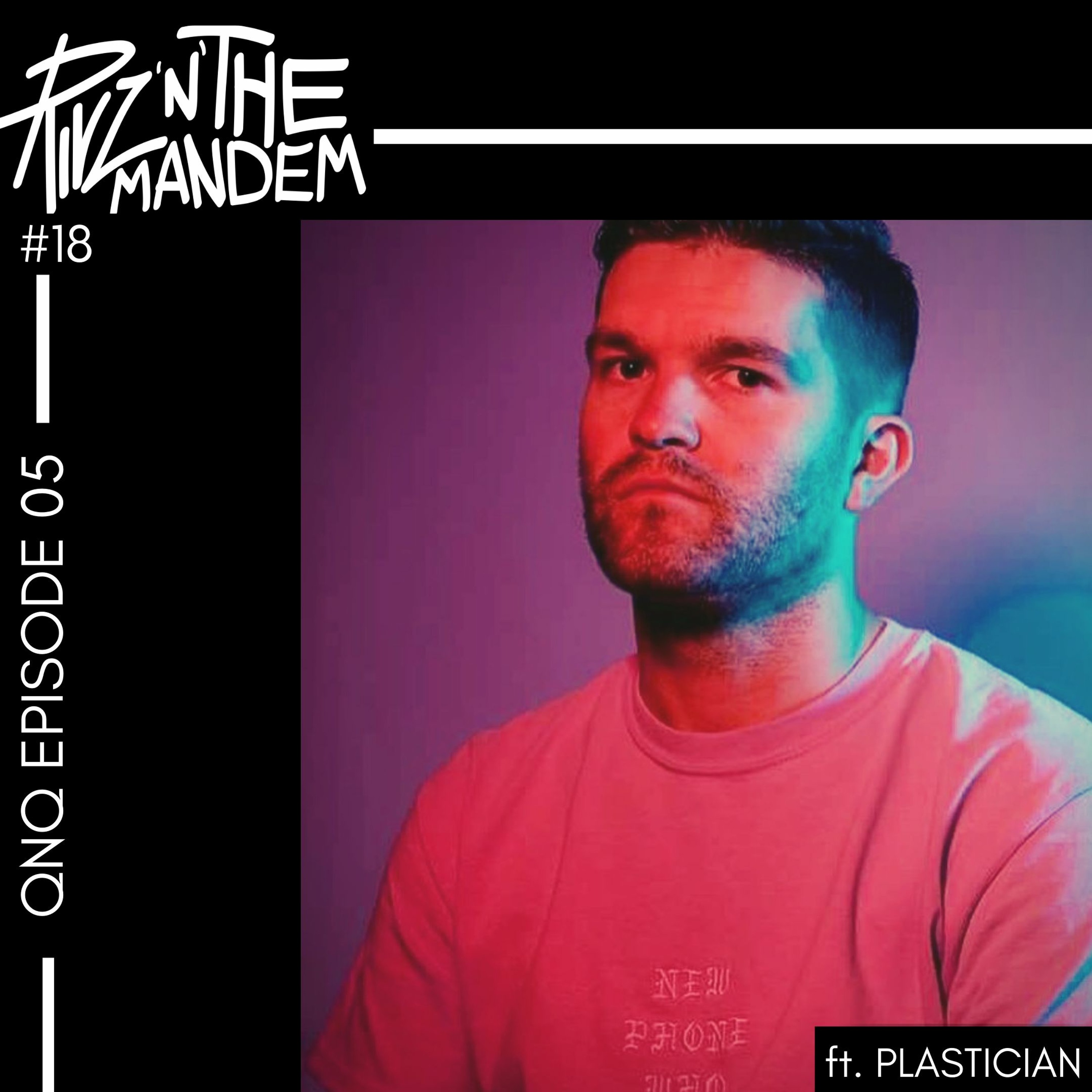 Episode 18: QNQ Episode 5 ft. Plastician